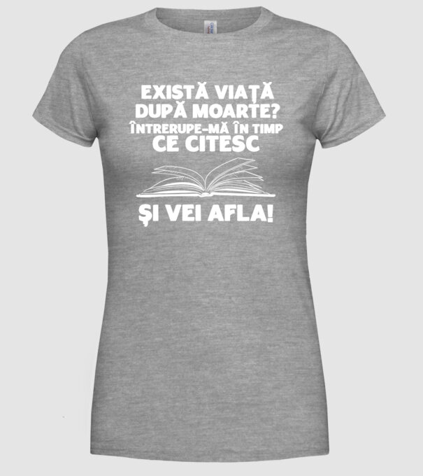 există viață după moarte? întrerupe-mă în timp ce citesc și vei afla model gri pe tricou