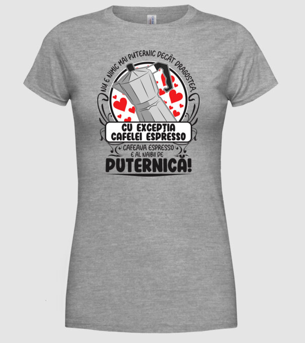 Nu e nimic mai puternic decât dragostea, cu excepția cafelei espresso, cafeaua espresso e al naibii de puternică model gri pe tricou