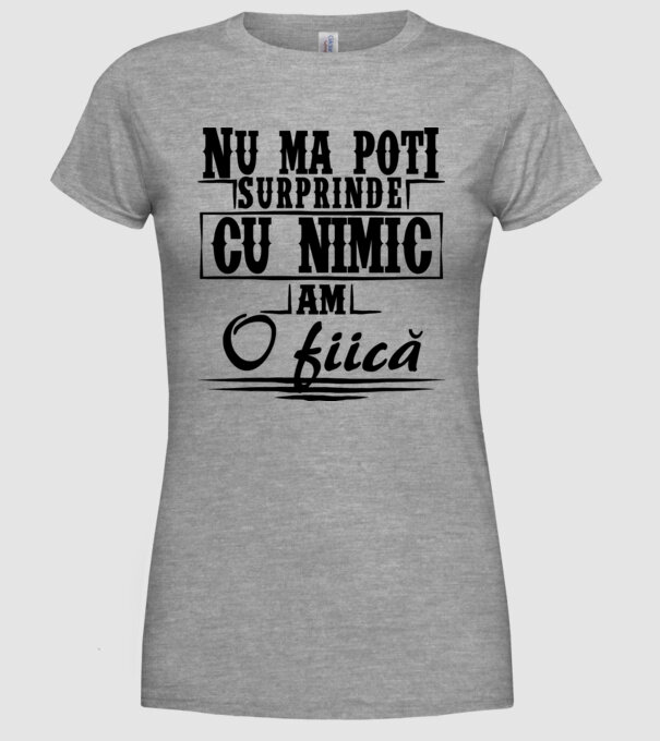 Nu mă poți surprinde cu nimic, am o fiică model gri pe tricou