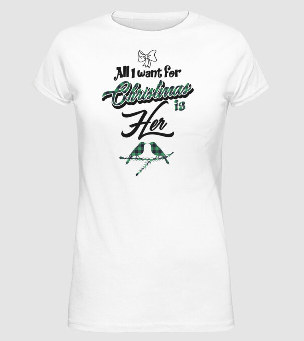All i want for Christmas is Her model alb pe tricou