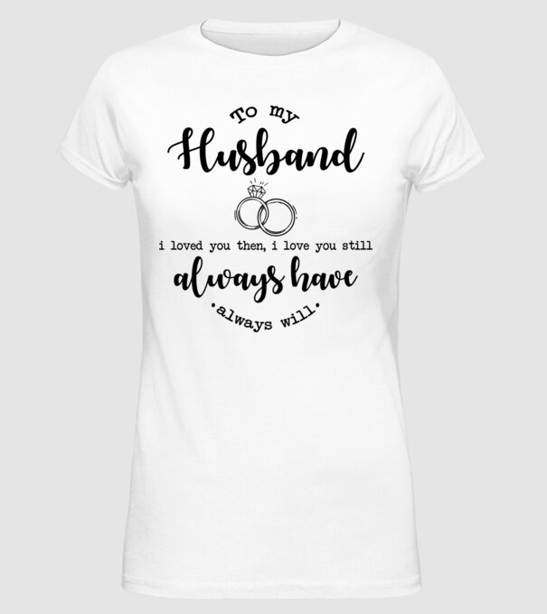 I loved you then i love you still husband model alb pe tricou