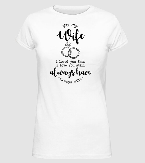 I loved you then i love you still wife model alb pe tricou