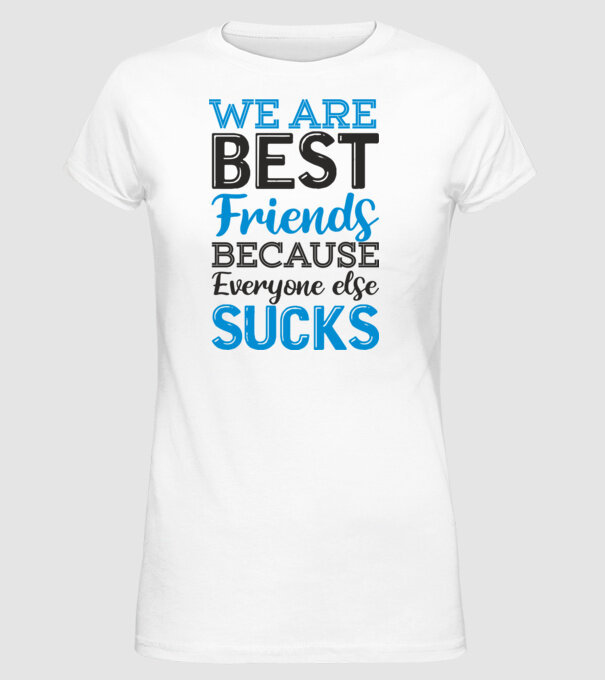 We Are best friends because everyone else sucks model alb pe tricou