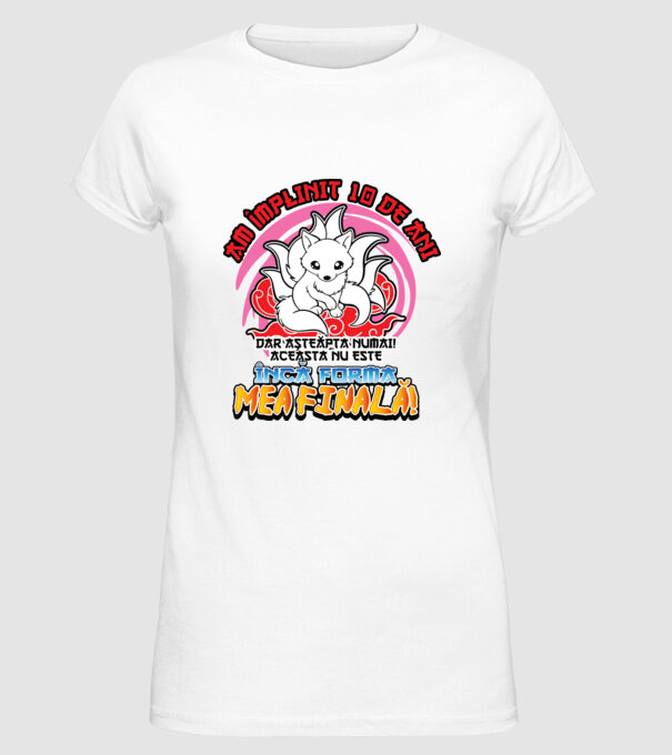Am împlinit 10 de ani - Dar așteaptă numai! Aceasta nu este încă forma mea finală! model alb pe tricou