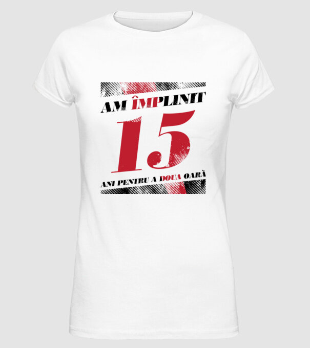 Am împlinit 15 ani pentru a doua oară model alb pe tricou