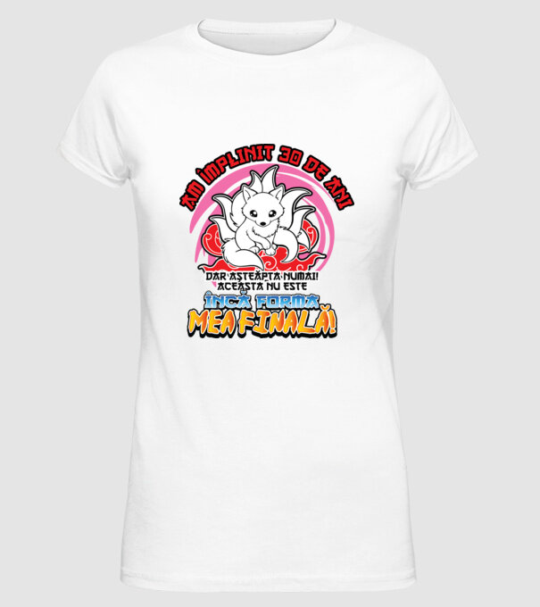 Am împlinit 30 de ani - Dar așteaptă numai! Aceasta nu este încă forma mea finală! model alb pe tricou