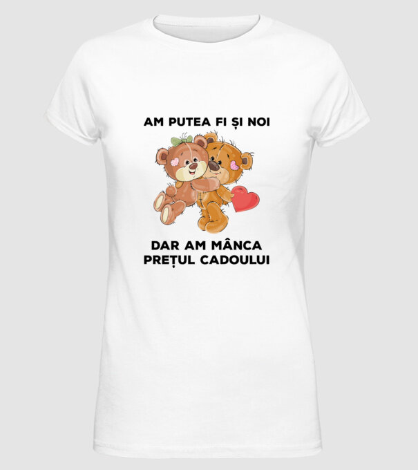 Am putea fi și noi, dar am mânca prețul cadoului model alb pe tricou