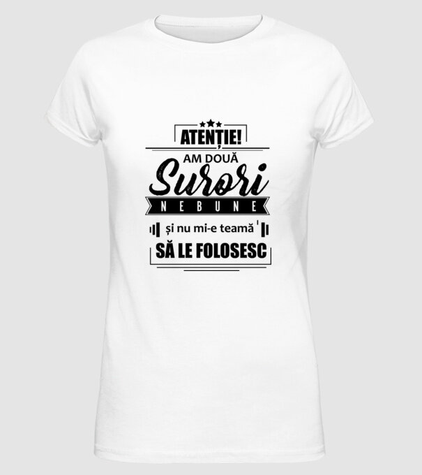 Atenție! Am două surori nebune și nu mi-e teamă să le folosesc. model alb pe tricou