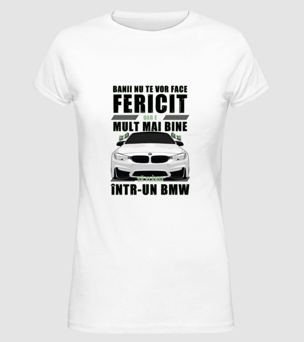 banii nu te vor face fericit, dar e mult mai bine să plângi într-un BMW model alb pe tricou