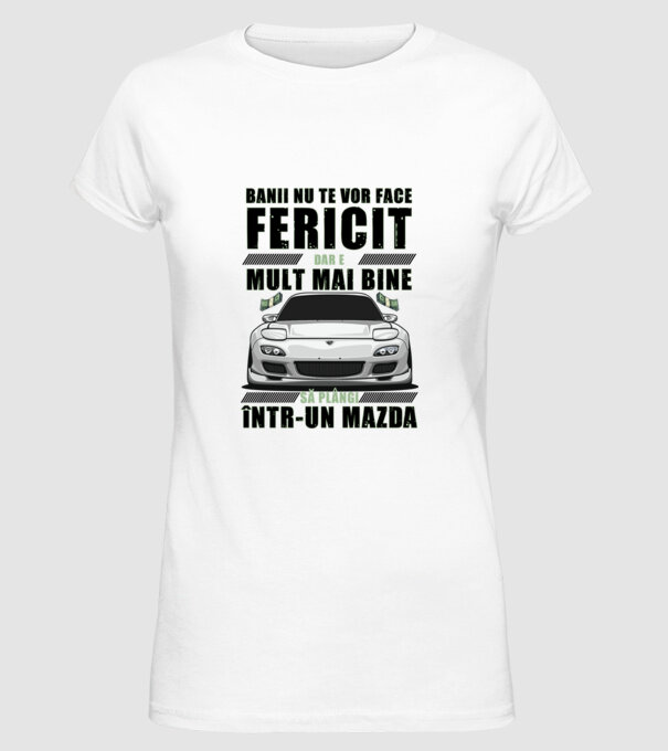 banii nu te vor face fericit, dar e mult mai bine să plângi într-un Mazda model alb pe tricou