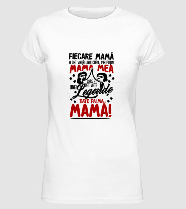 fiecare mamă a dat viață unui copil, mai puțin mama mea, care a dat viață unei legende. Bate palma mamă! model alb pe tricou