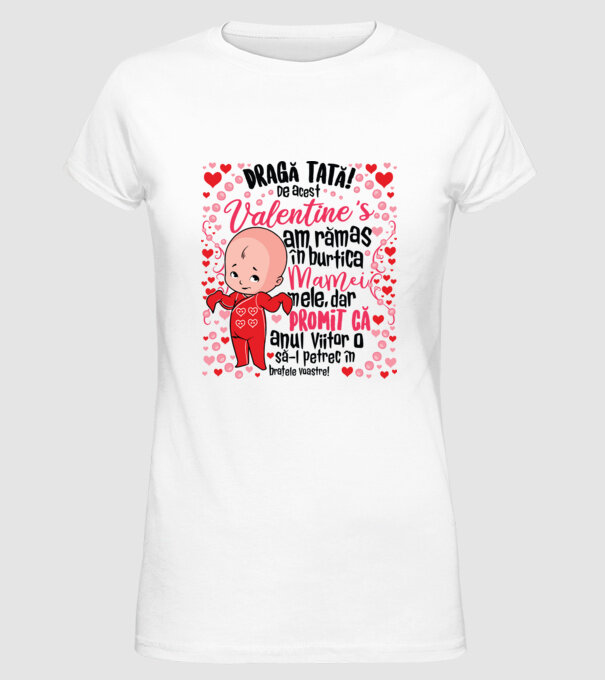 'Dragă tată! De acest Valentine''s am rămas în burtica mamei mele, dar promit că anul viitor o să-l petrec în brațele voastre!' model alb pe tricou