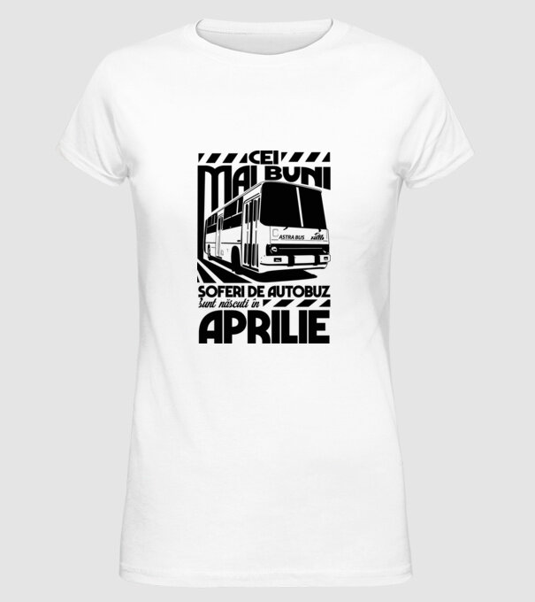 Cei mai buni șoferi de autobuz sunt născuți în Aprilie model alb pe tricou