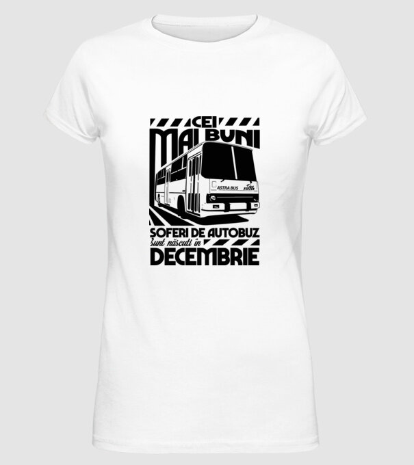 Cei mai buni șoferi de autobuz sunt născuți în Decembrie model alb pe tricou
