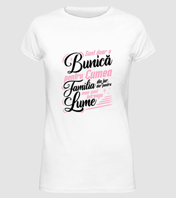 Sunt doar o bunică pentru lumea din jur, dar pentru familia mea sunt întreaga lume! model alb pe tricou