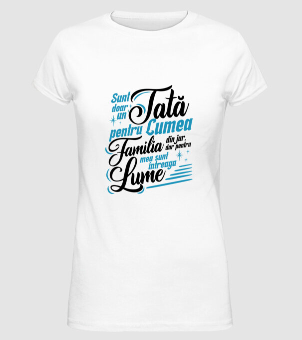 Sunt doar un tată pentru lumea din jur, dar pentru familia mea sunt întreaga lume! model alb pe tricou