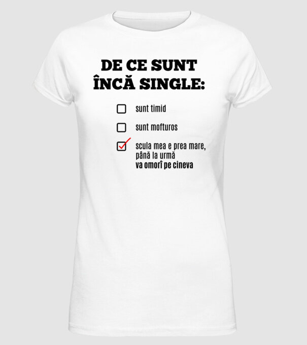 De ce sunt încă single: sunt timid, - sunt mofturos - scula mea e prea mare, până la urmă va omorî pe cineva model alb pe tricou