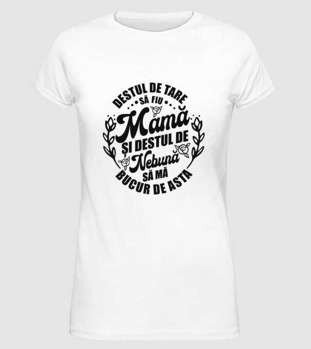Destul de tare să fiu mamă și destul de nebună să mă bucur de asta model alb pe tricou