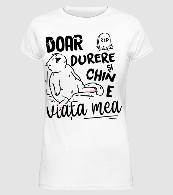 Doar durere și chin e viața mea model alb pe tricou