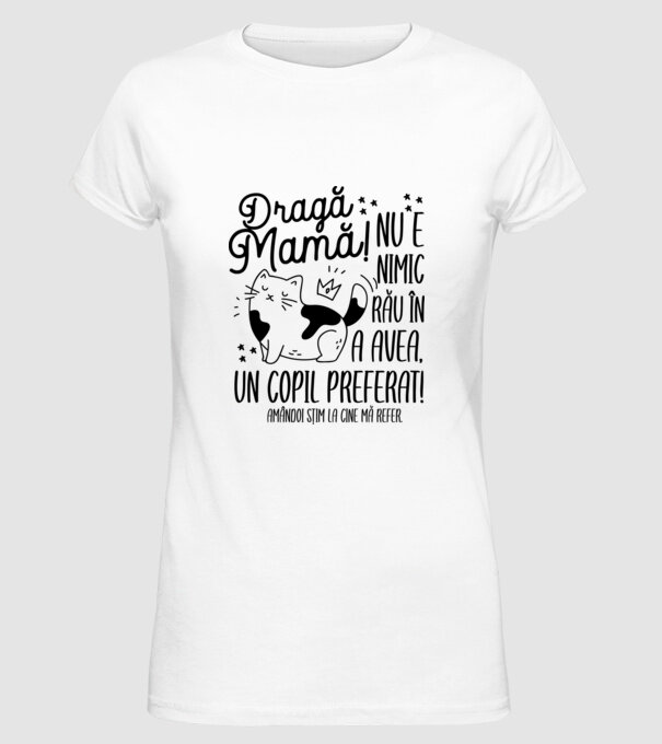 Dragă mamă! Nu e nimic rău în a avea un copil preferat! Amândoi știm la cine mă refer. model alb pe tricou
