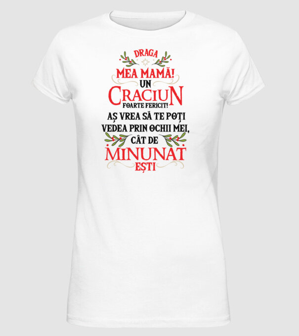Draga mea mamă! Un Crăciun foarte fericit! Aș vrea să te poți vedea prin ochii mei, cât de minunat ești model alb pe tricou