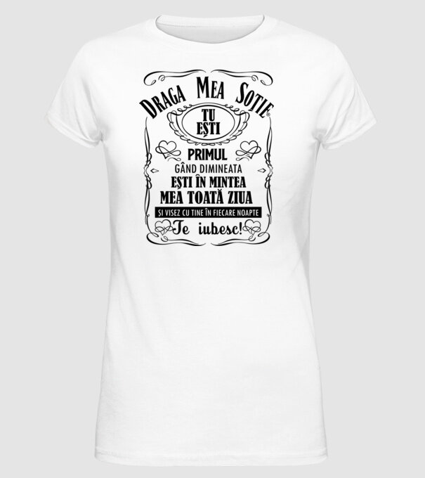 draga mea soție! tu ești primul meu gând dimineața, ești în mintea mea toată ziua și visez cu tine în fiecare noapte. te iubesc! model alb pe tricou