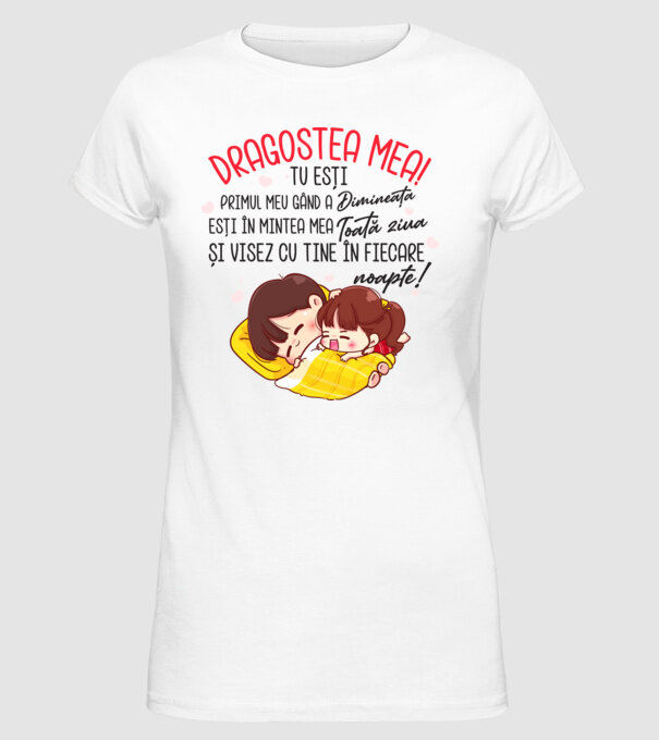 Dragostea mea! tu ești primul meu gând dimineața, ești în mintea mea toată ziua și visez cu tine în fiecare noapte. Te iubesc! model alb pe tricou