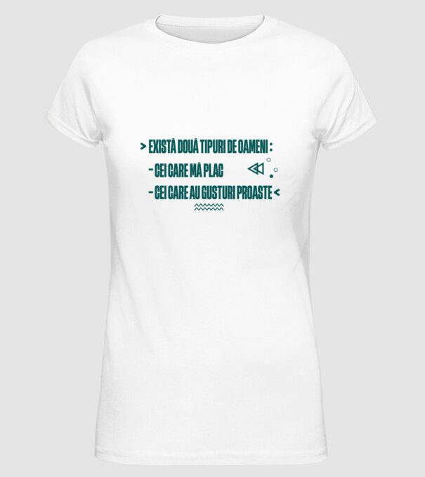 există două tipuri de oameni, cei care mă plac / cei care au gusturi proaste model alb pe tricou