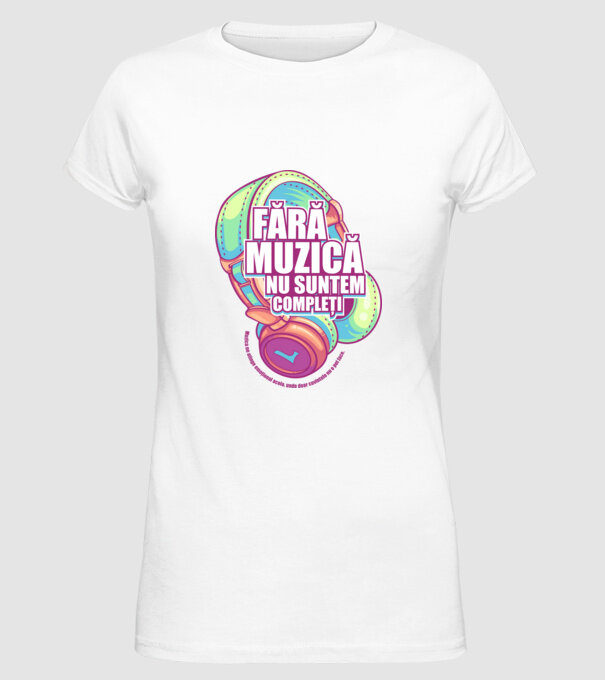 Fără muzică nu suntem compleți - Muzica ne atinge emoțional acolo, unde doar cuvintele nu o pot face. model alb pe tricou