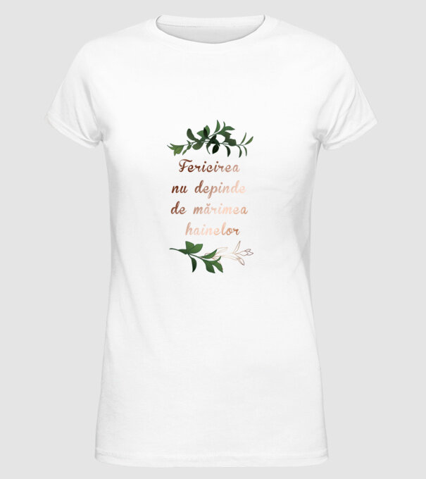 fericirea nu depinde de mărimea hainelor model alb pe tricou