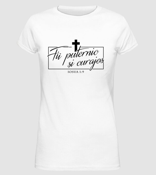 Fii puternic și curajos. Iosua 1:9 model alb pe tricou