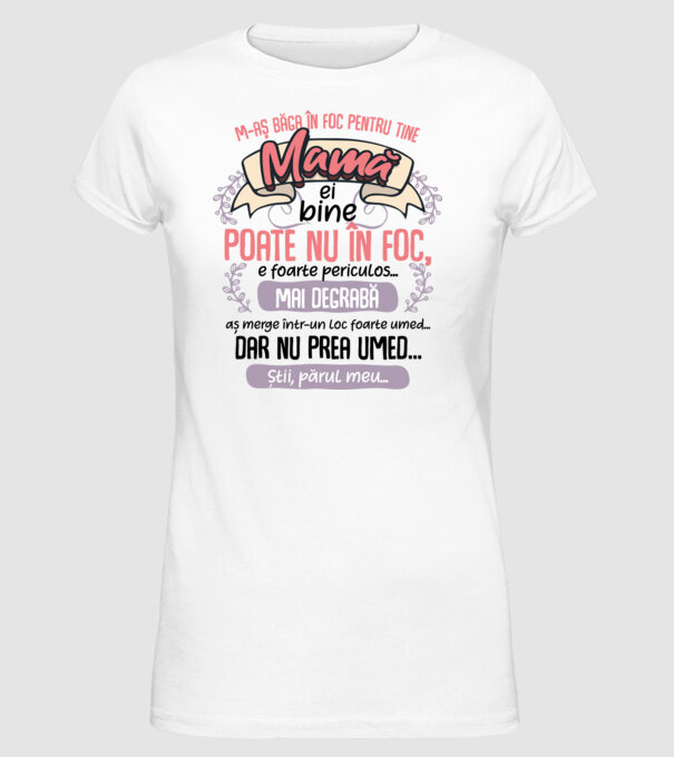 M-aș băga în foc pentru tine, mamă model alb pe tricou