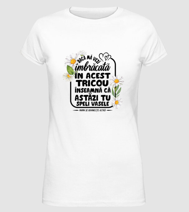 Dacă o vezi îmbrăcată în acest tricou, înseamnă că astăzi tu speli vasele. Mama se odihnește astăzi. model alb pe tricou