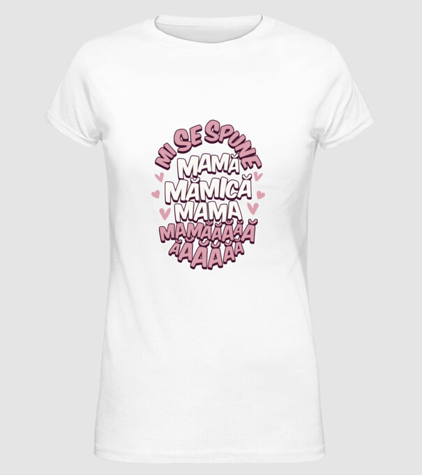 mi se spune: mamă, mămică, mama, mamăăăăăă model alb pe tricou