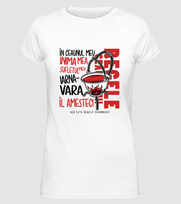 În ceaunul meu - Inima mea - Sufletul meu - Iarna - Vara - Îl amestec - Așa este regele ceaunului! model alb pe tricou