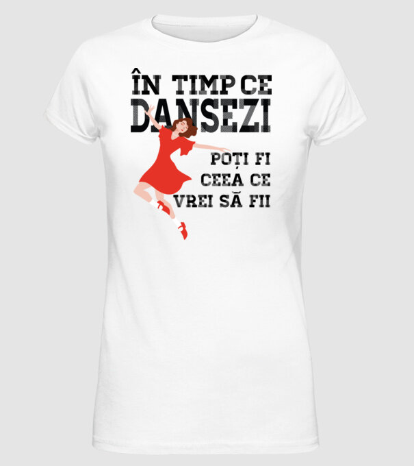 n timp ce dansezi poți fi ceea ce vrei să fii - în acel moment ,D2509335 model alb pe tricou