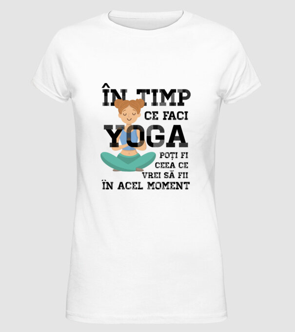 în timp ce faci yoga poți fi ceea ce vrei să fii - în acel moment model alb pe tricou