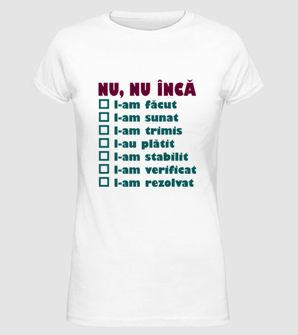nu, nu încă : l-am făcut - l-am sunat- l-am trimis - l-au plătit - l-am stabilit - l-am verificat - l-am rezolvat model alb pe tricou