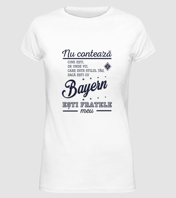 nu contează cine ești, de unde vii, care este stilul tău, dacă ești cu Bayern, ești fratele meu model alb pe tricou