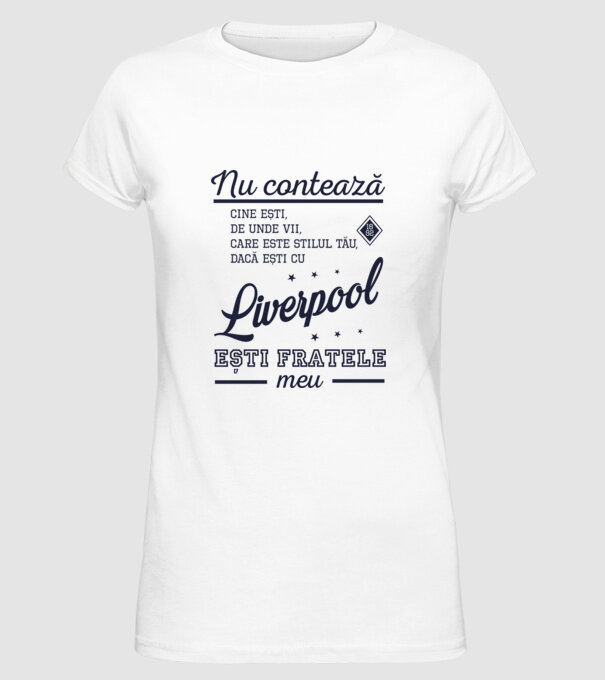 nu contează cine ești, de unde vii, care este stilul tău, dacă ești cu Liverpool, ești fratele meu model alb pe tricou