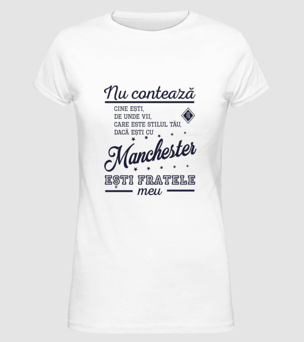 nu contează cine ești, de unde vii, care este stilul tău, dacă ești cu Manchester, ești fratele meu model alb pe tricou