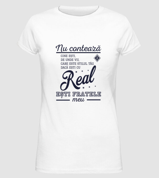 nu contează cine ești, de unde vii, care este stilul tău, dacă ești cu Real, ești fratele meu model alb pe tricou