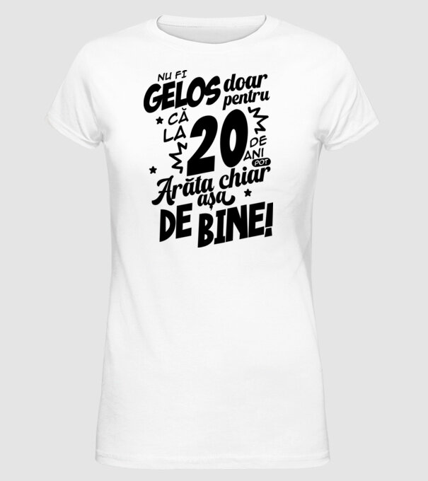 NU FI GELOS DOAR PENTRU CĂ LA 20 DE ANI model alb pe tricou