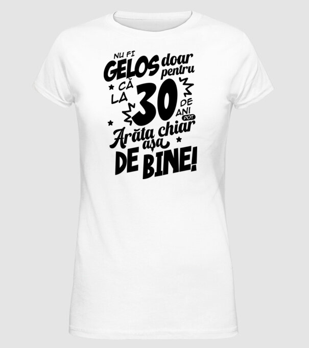 NU FI GELOS DOAR PENTRU CĂ LA 30 DE ANI model alb pe tricou