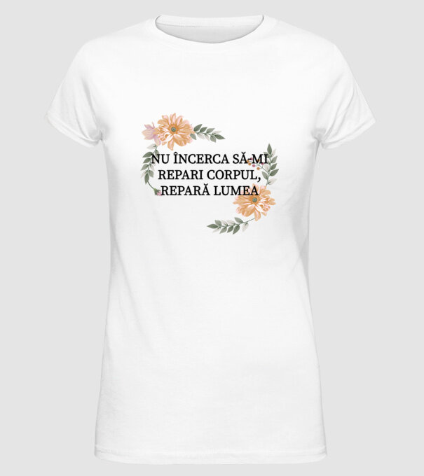 nu încerca să-mi repari corpul, repară lumea model alb pe tricou