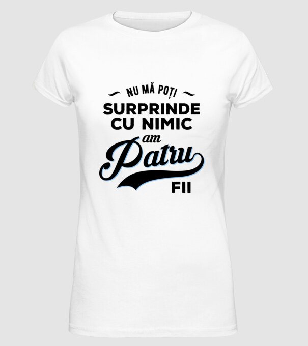 Nu mă poți surprinde cu nimic, am patru fii model alb pe tricou