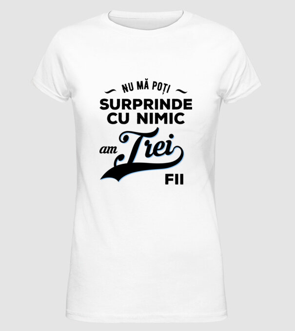Nu mă poți surprinde cu nimic, am trei fii model alb pe tricou