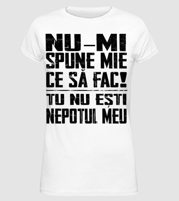 nu-mi spune ce să fac! nu ești nepotul meu Alb model alb pe tricou