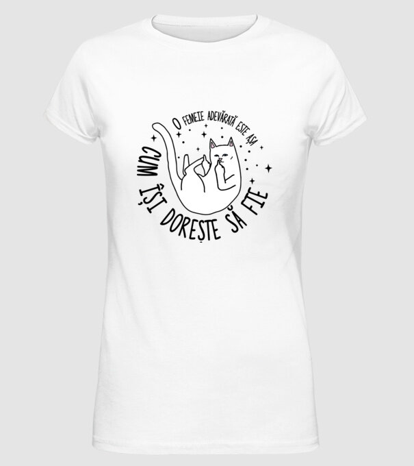 O femeie adevărată este așa cum își dorește să fie model alb pe tricou