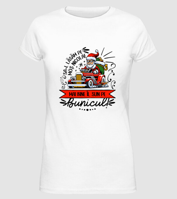 Să-l lăsăm pe Moș Nicolae, mai bine îl sun pe bunicul! model alb pe tricou